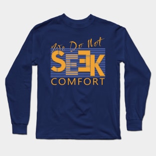 We do not seek comfort Long Sleeve T-Shirt